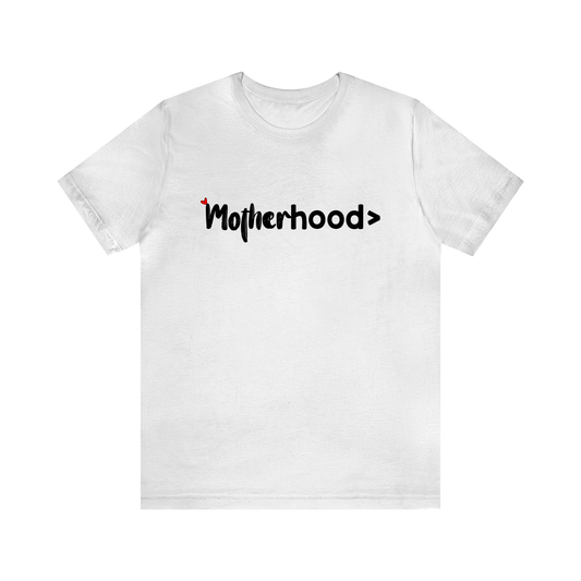 Motherhood is Greater > T Shirt