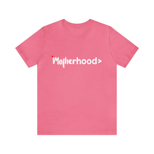 Motherhood is Greater > T Shirt