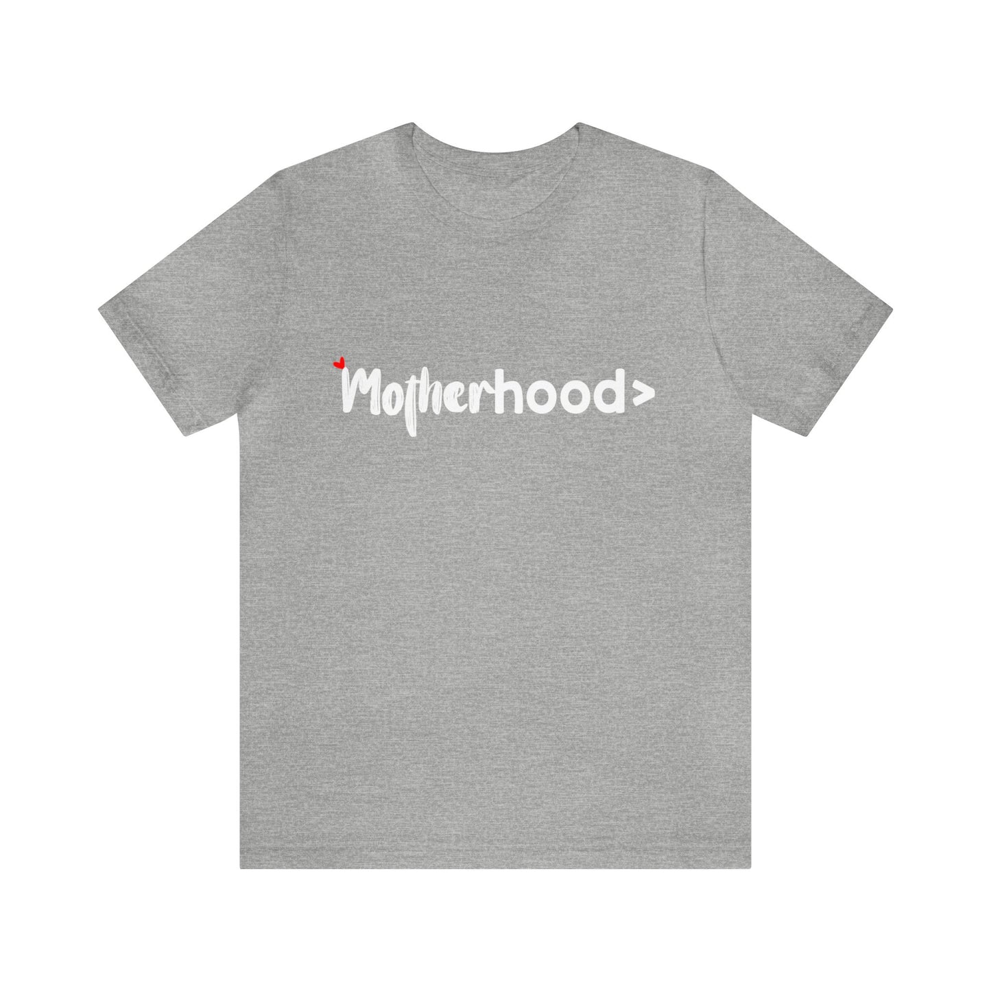 Motherhood is Greater > T Shirt